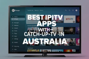 Best IPTV Apps with Catch-Up TV in Australia 2025 – Ultimate Guide